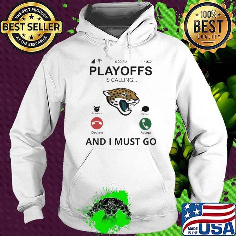 Jacksonville Jaguars shirt Playoff Is Calling And I Must Go Hoodie