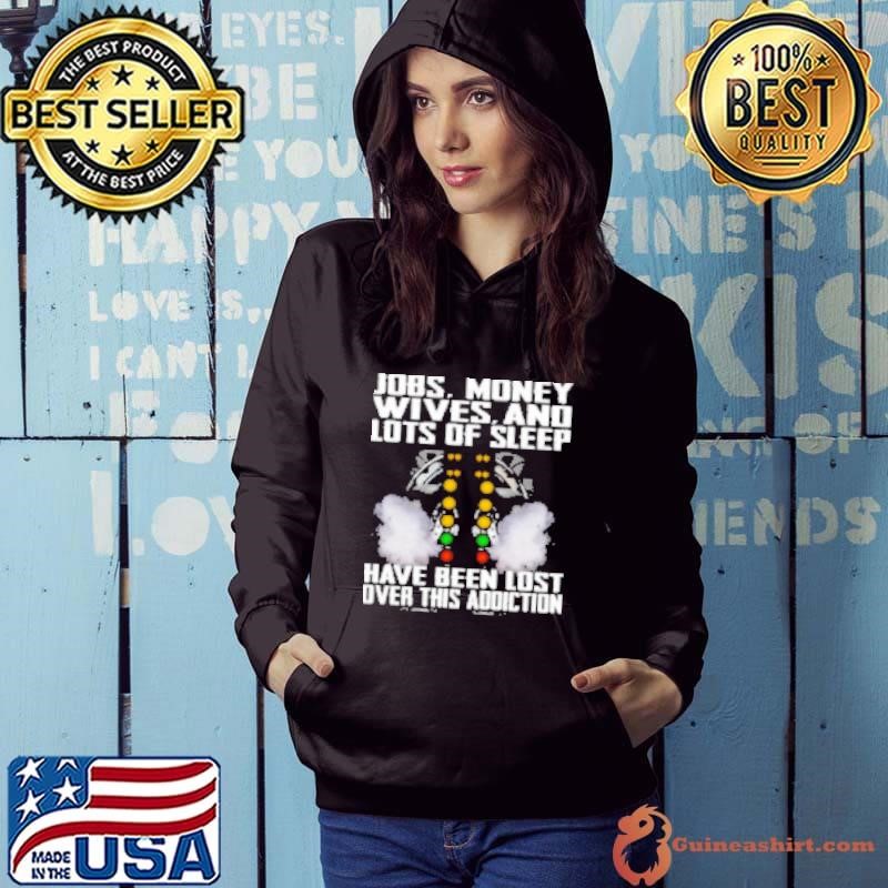 Jobs Money Wives And Lots Of Sleep Have Been Lost Over This Racing Addiction Hoodie