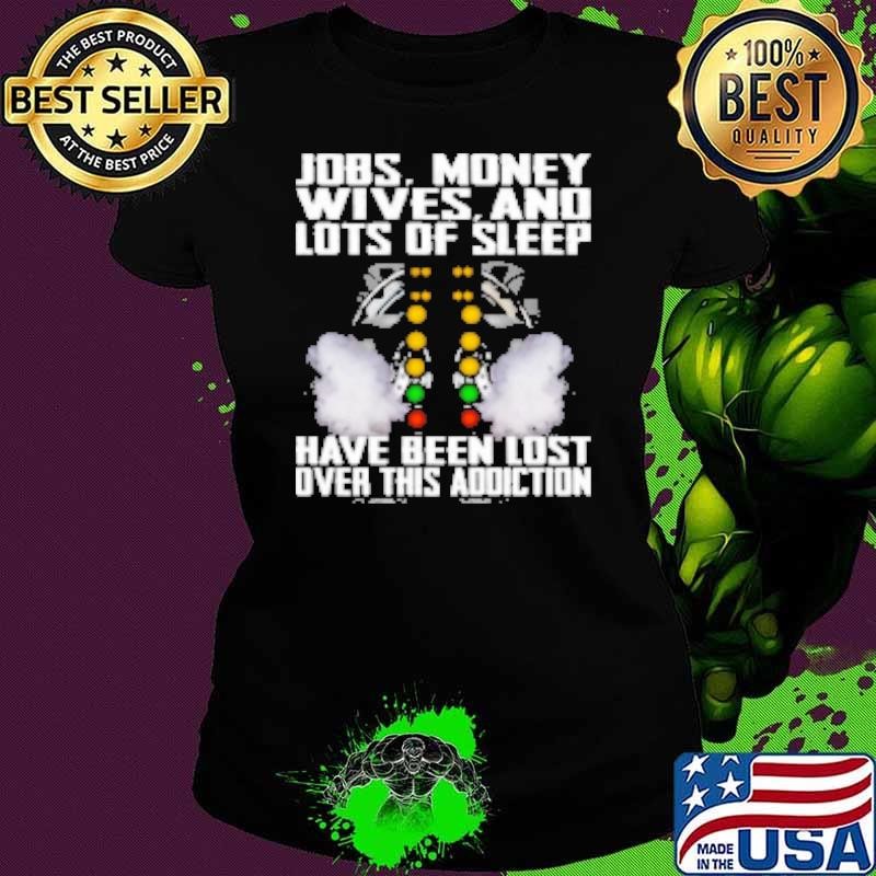 Jobs Money Wives And Lots Of Sleep Have Been Lost Over This Racing Addiction Ladies tee