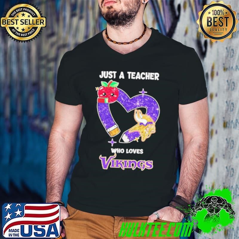 Just a teacher who loves Vikings shirt