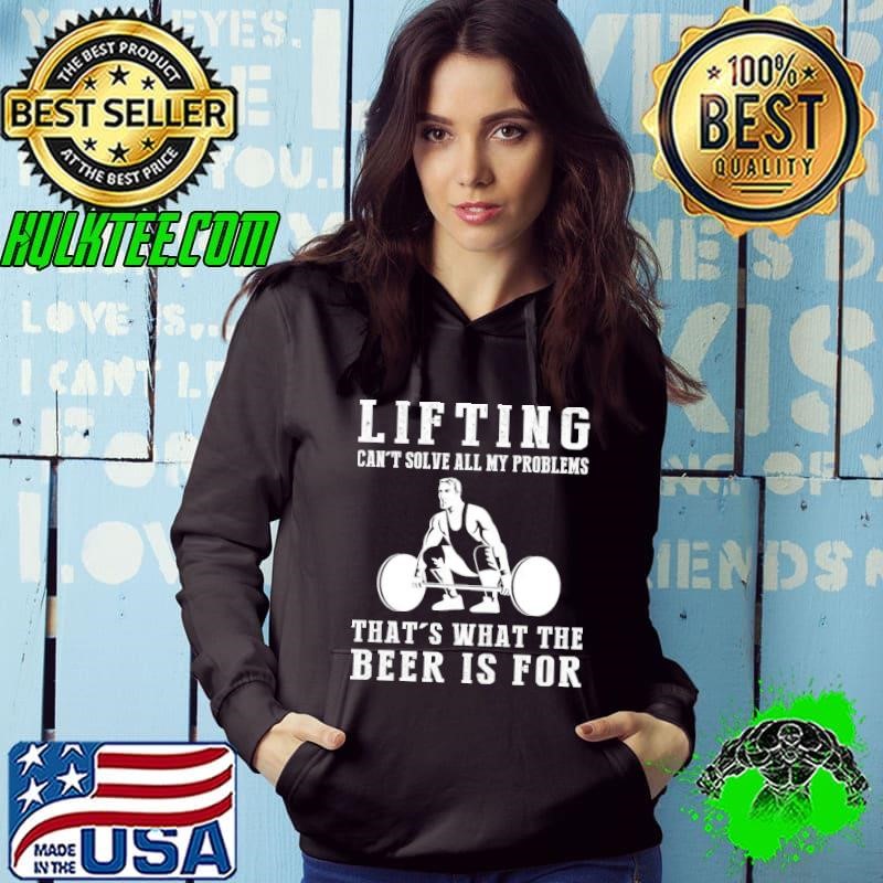 LIfting can't solve all my problems that's what the beer is for Hoodie