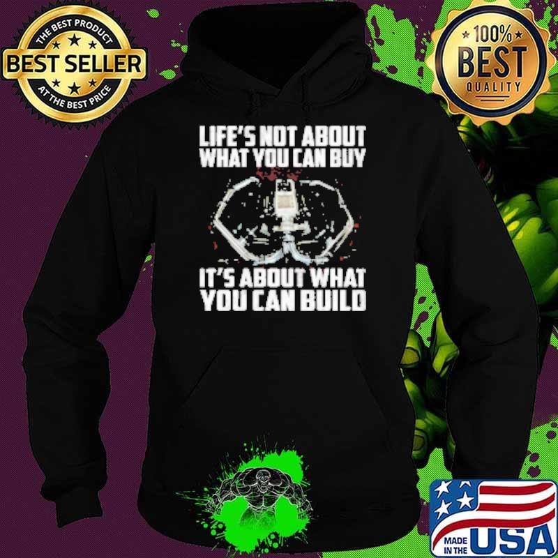 Life's Not About What You Can Buy It's About What You Can Build Hoodie