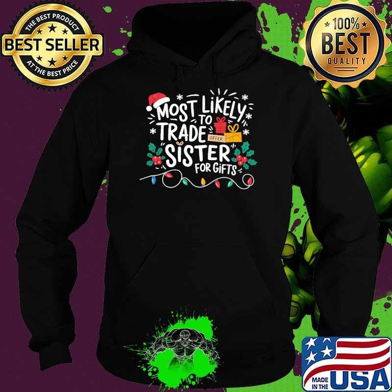 Most likely to trade sister for gifts Christmas presents Hoodie