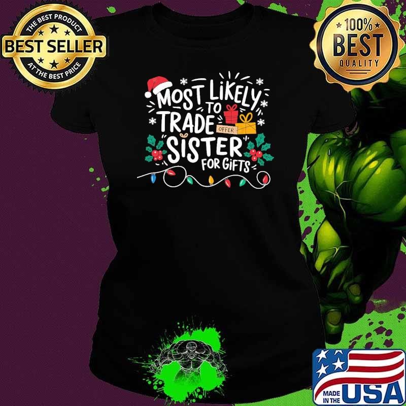 Most likely to trade sister for gifts Christmas presents Ladies tee