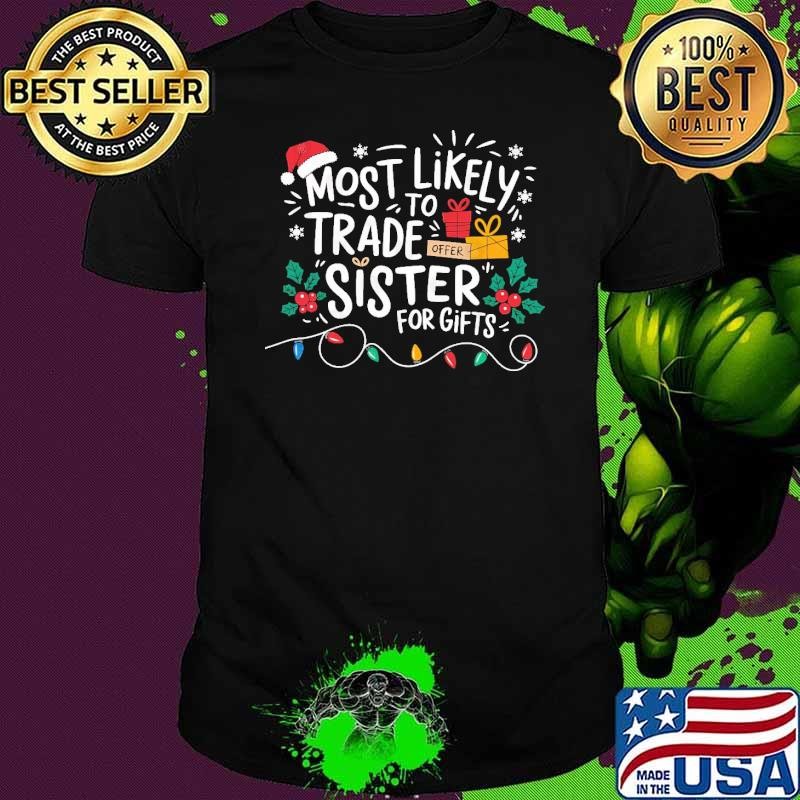 Most likely to trade sister for gifts Christmas presents T-Shirt