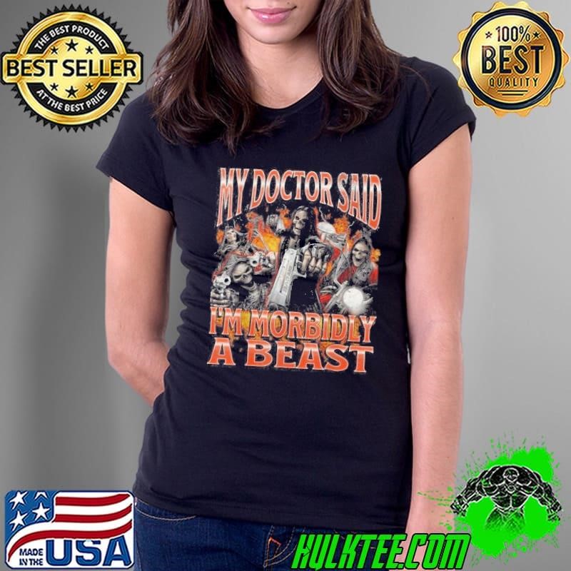 My Doctor Said Im Morbidly A Beast Funny Hard Skeleton Meme Shirt