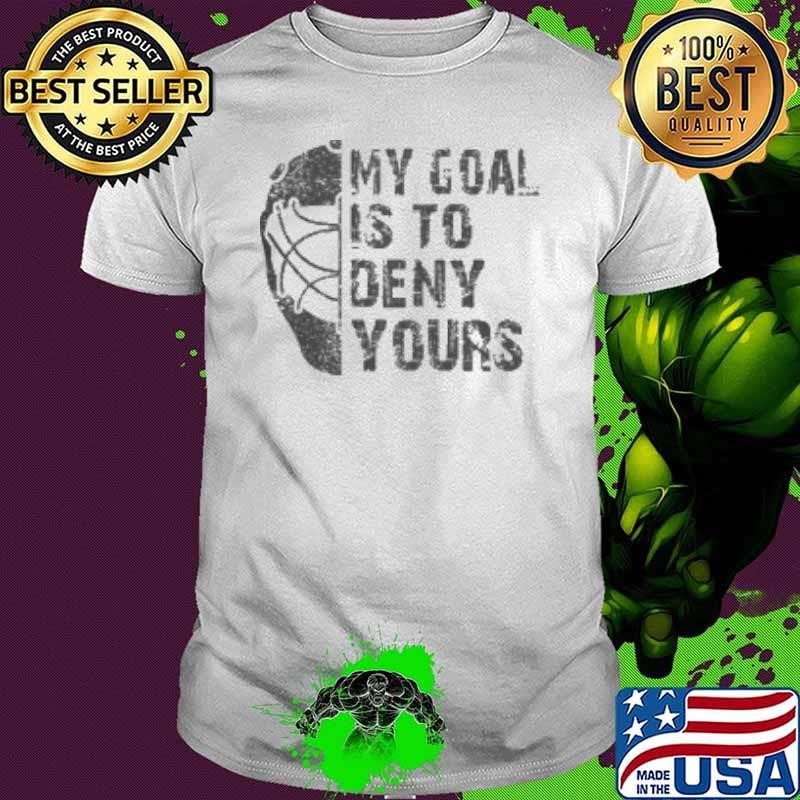 My Goal Is To Deny Yours Hockey Goalie Ice Hockey Shirt