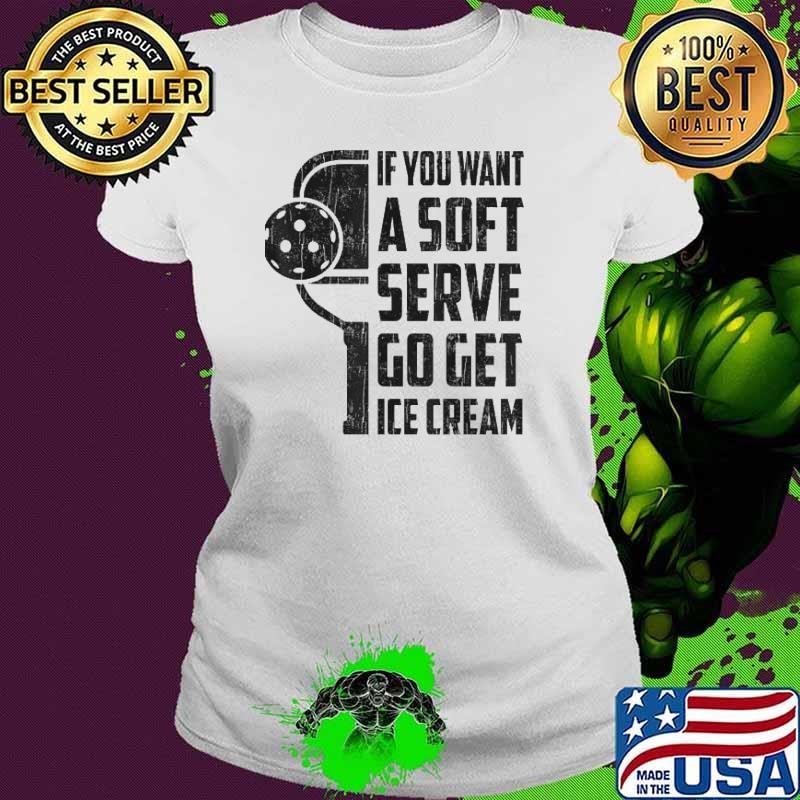 Pickleball If You Want Soft Serve Go Get Ice Cream Men Shirt