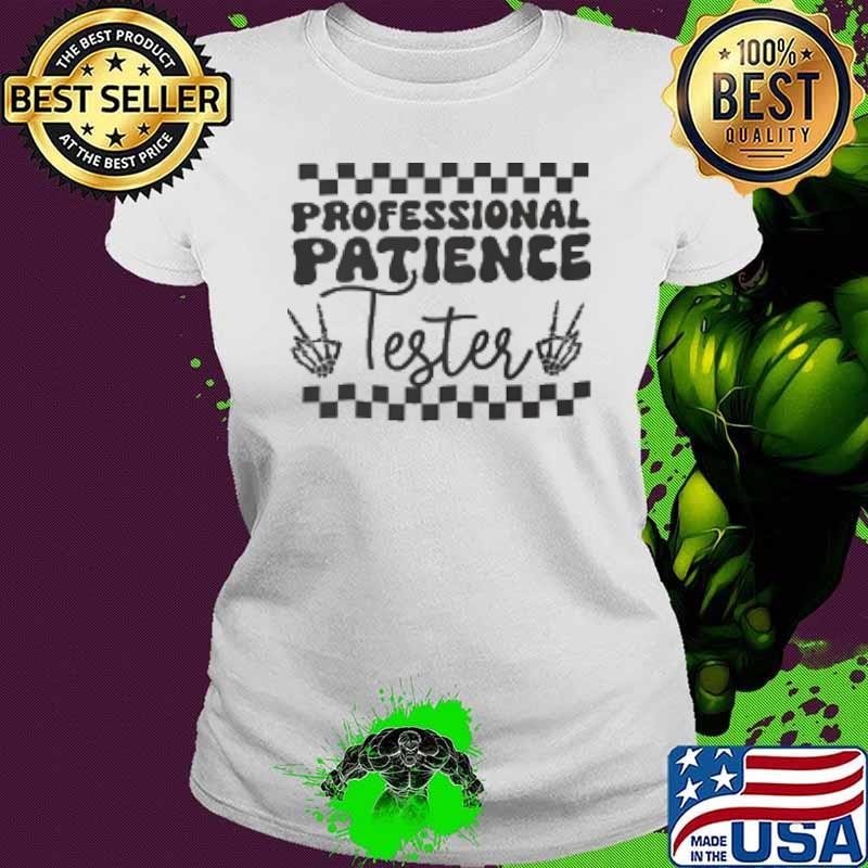 Professional patience tester Shirt