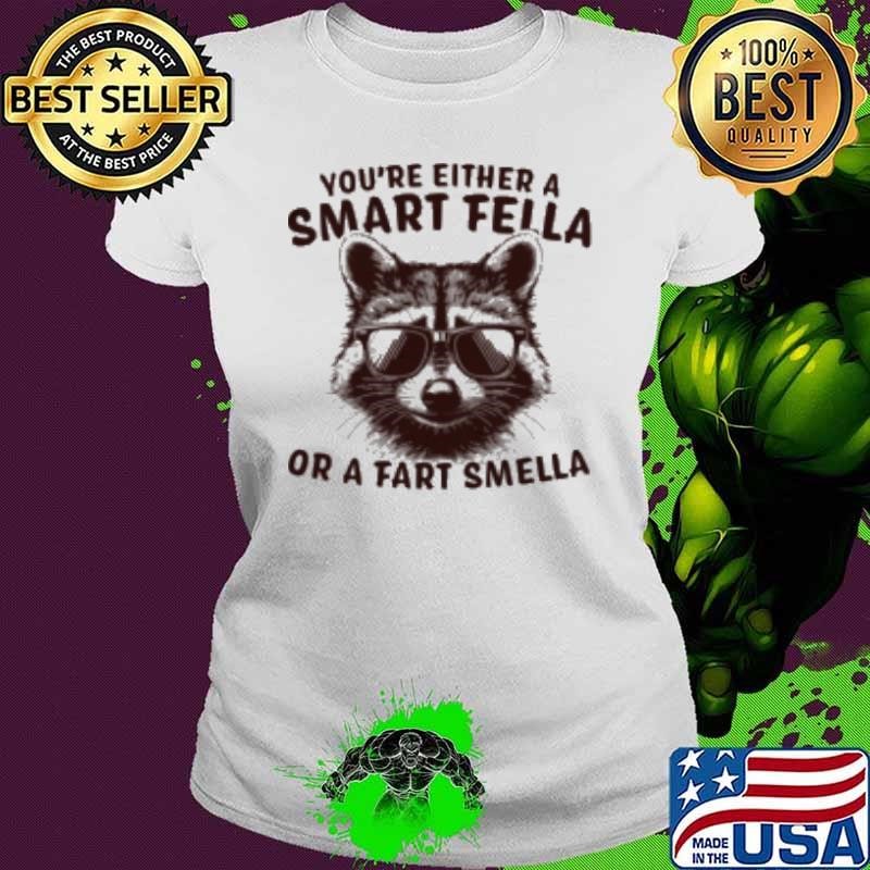 Raccoon You're Either A Smart Fella Or A Fart Smella Shirt