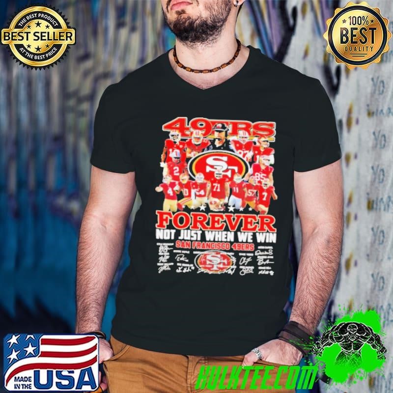 San Francisco 49ers team forever not just when we win true fan shirt