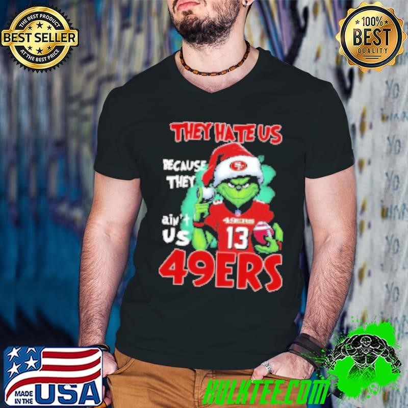 Santa Grinch They Hate Us Because They Ain't Us San Francisco 49ers Christmas Shirt