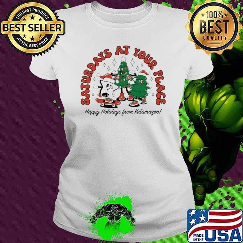 Saturdays At Your Place Happy Holidays From Kalamazoo Shirts