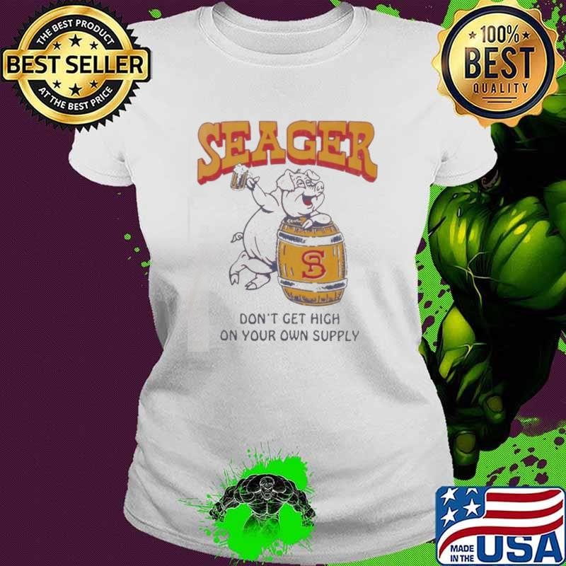 Seager Hog High Don’t Get High On Your Own Supply Pig shirt