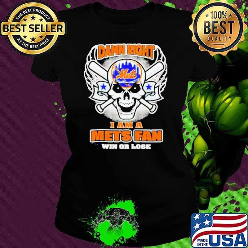 Skull New York Mets damn right I am a Mets fan win or lose shirt