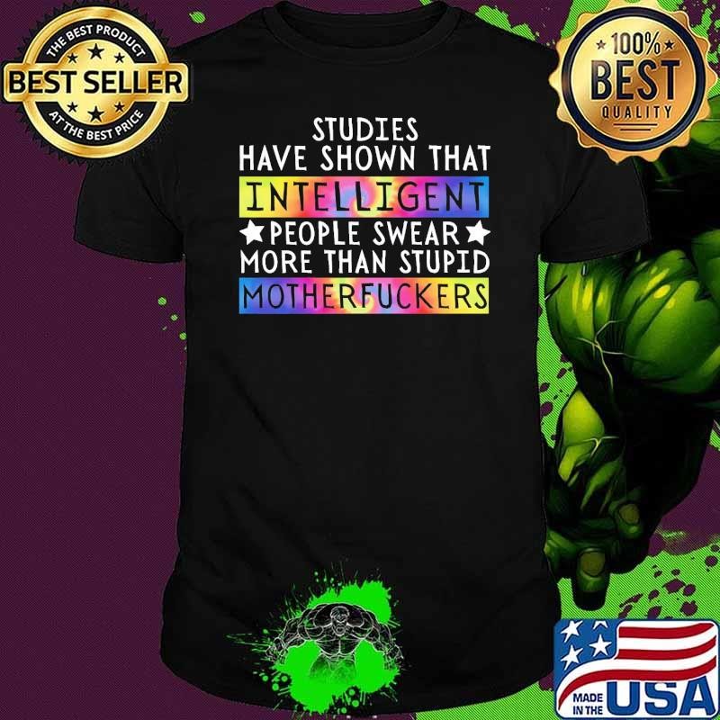 Studies Have Shown That Intelligent People Swear More Tye Die T-Shirt