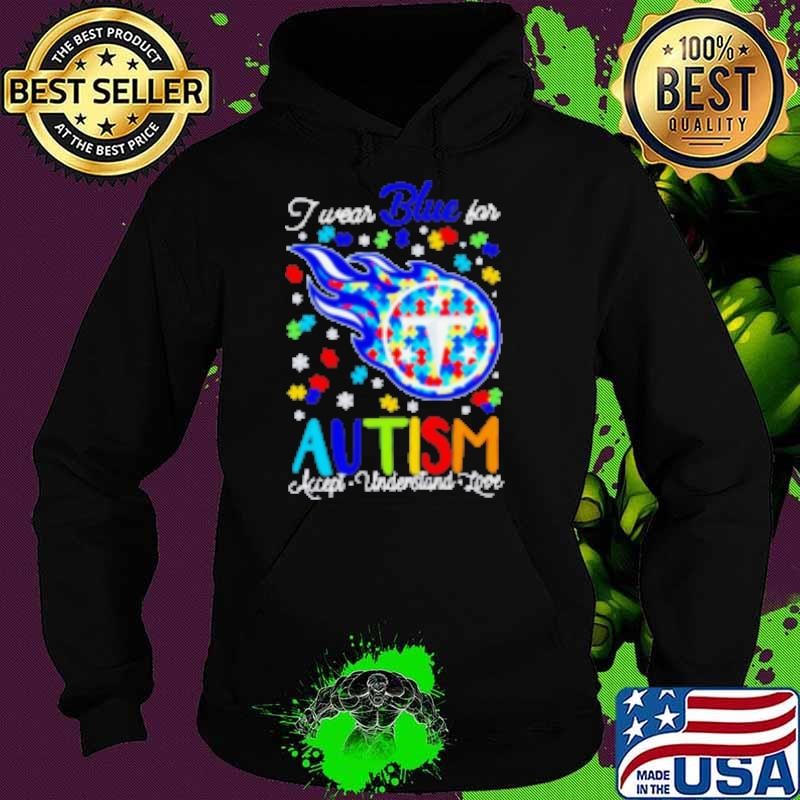 Tennessee Titans I wear blue for Autism accept understand love Hoodie