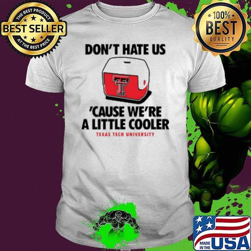 Texas Tech Red Raiders don't hate us cause we're a little cooler Shirt