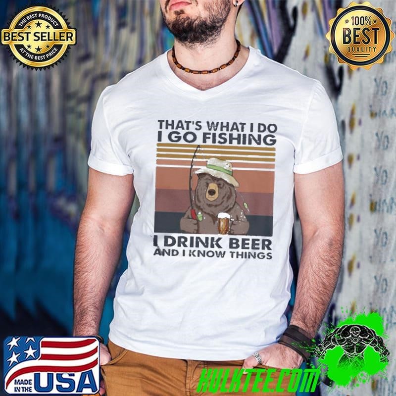 Thats What I Do Go Fishing I Drink Bourbon And I Know Thing Bear Vintage shirt