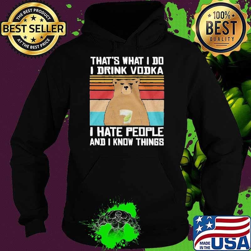 That’s What I Do I Drink Vodka I Hate People And I Know Things Vintage Hoodie