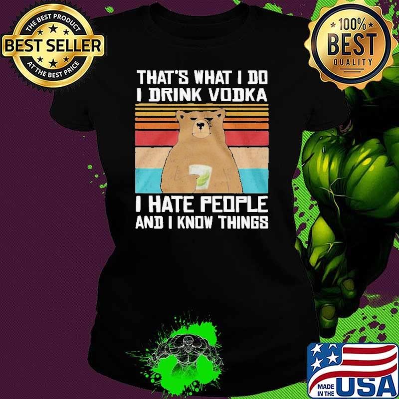 That’s What I Do I Drink Vodka I Hate People And I Know Things Vintage Ladies tee