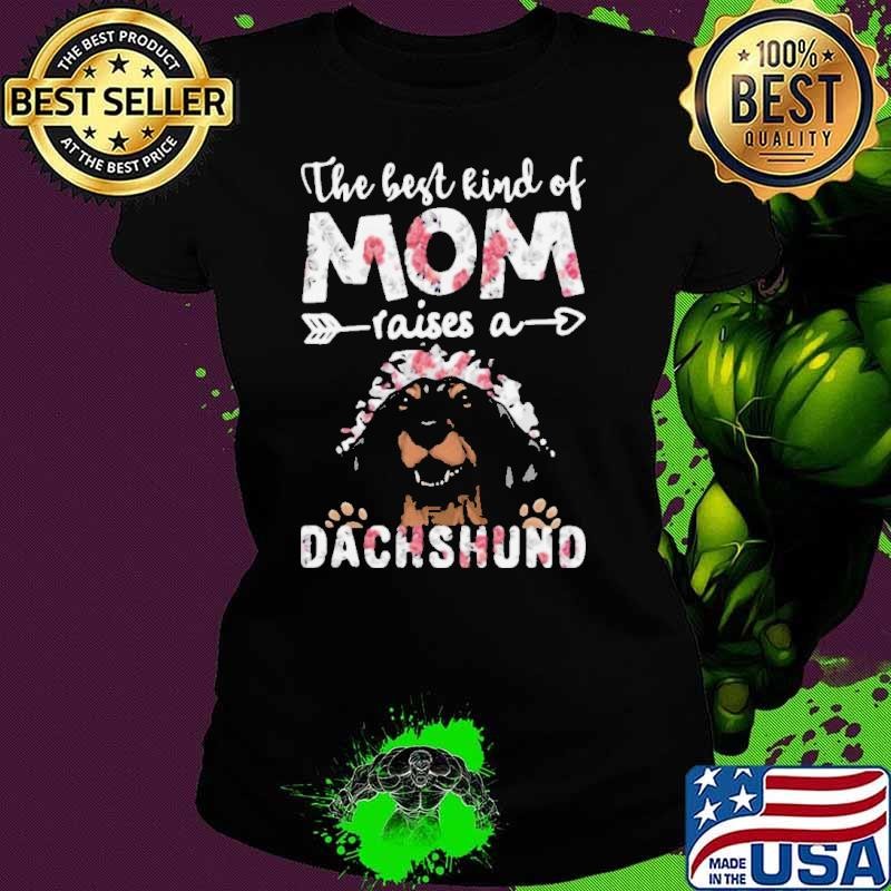 The Best Kind Of Mom Raises A Dachshund Dog shirt