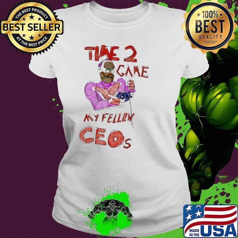 Time 2 Game My Fellow Ceos Ladies tee