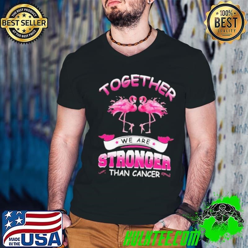 Together We Are Stronger Than Cancer shirt