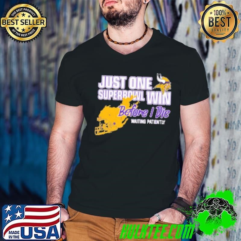 Viking Just One Superbowl Win Before I Die Waiting Patiently Shirt