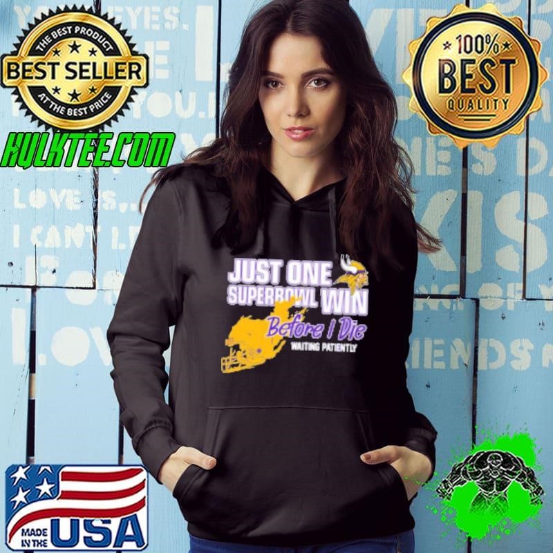 Viking Just One Superbowl Win Before I Die Waiting Patiently Hoodie