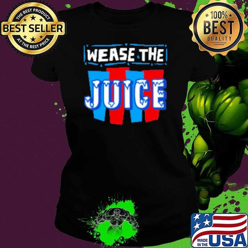 Wease The Juice Shirt