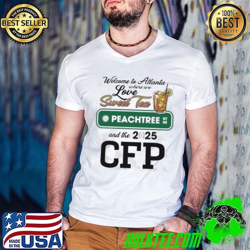 Welcome to Atlanta where we love sweet tea Peachtree and the 2025 CFP shirt