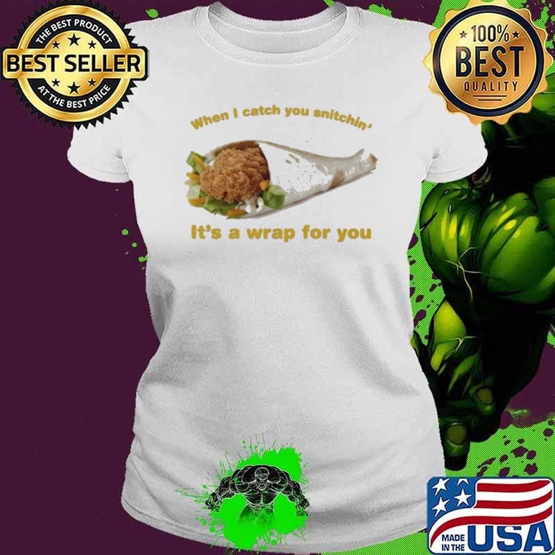 When I Catch You Snitchin’ It’s A Wrap For You Shirt