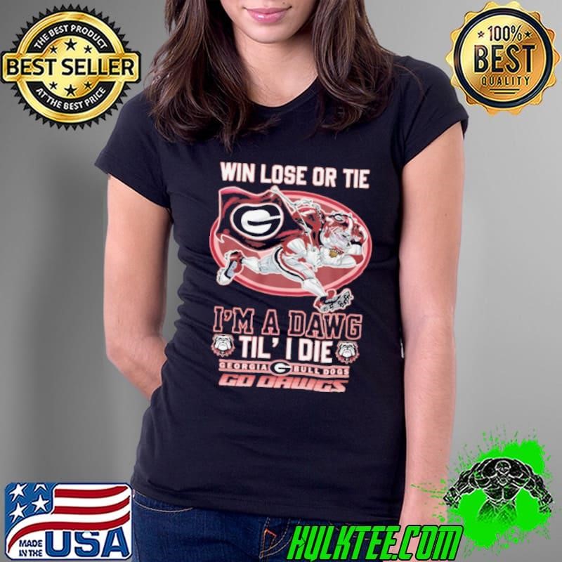 Win lose or tie i'm a dawg til' i die georgia Bull Dogs 2024 shirt