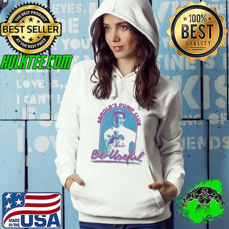 Arnold's Pump Club Be Useful Hoodie