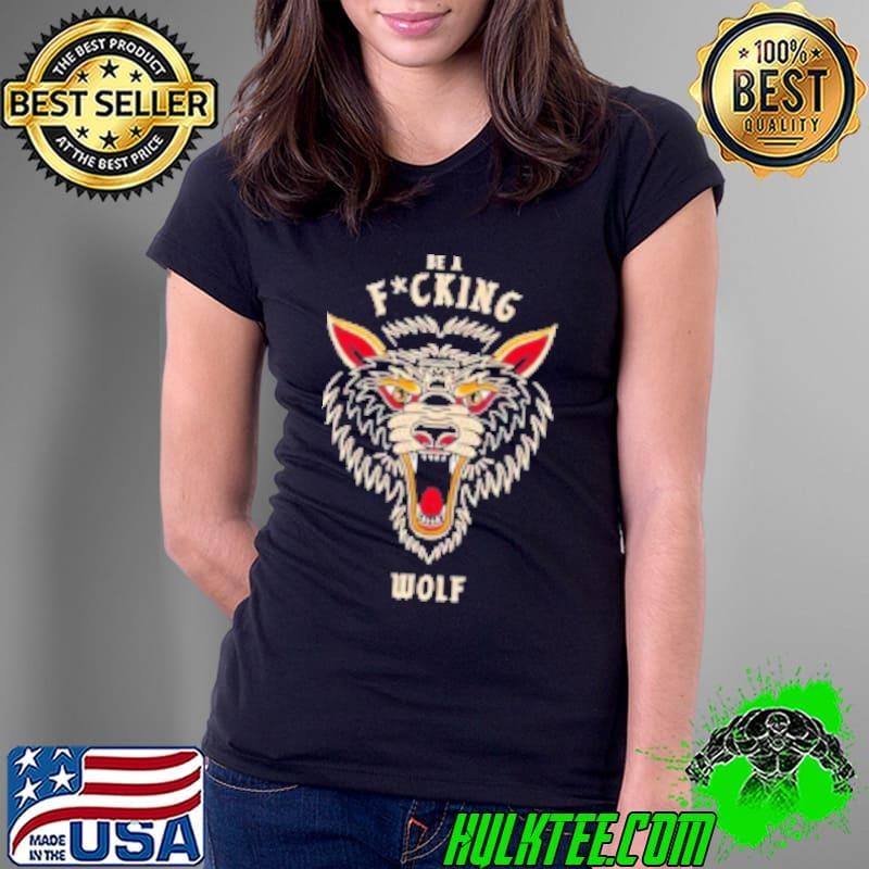 Be a fucking wolf Bussin With The Boys Podcast Shirt