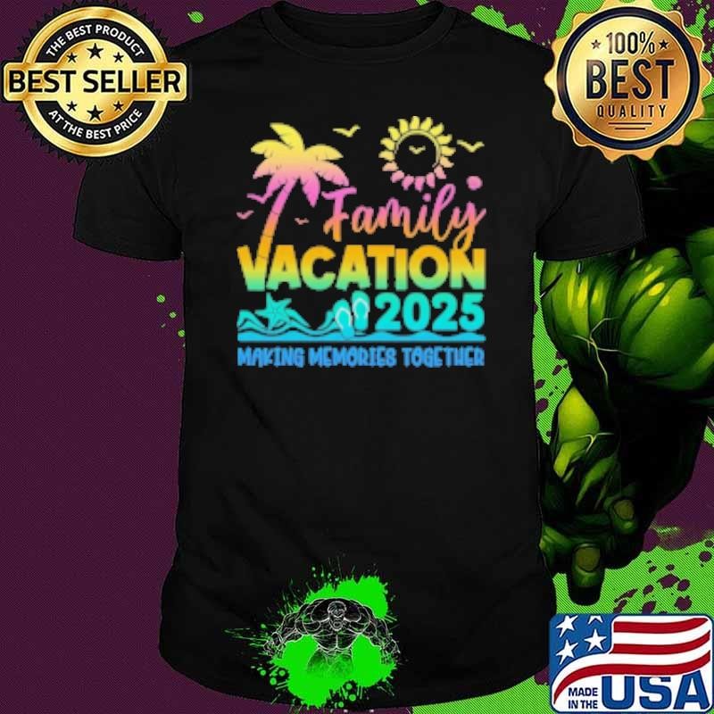 Best Family Vacation 2025 Making Memories Together Summer Family Unisex