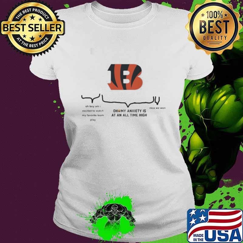 Cincinnati Bengals oh boy am i excited to watch my favorite team play oh my anxiety is at an all time high shirt