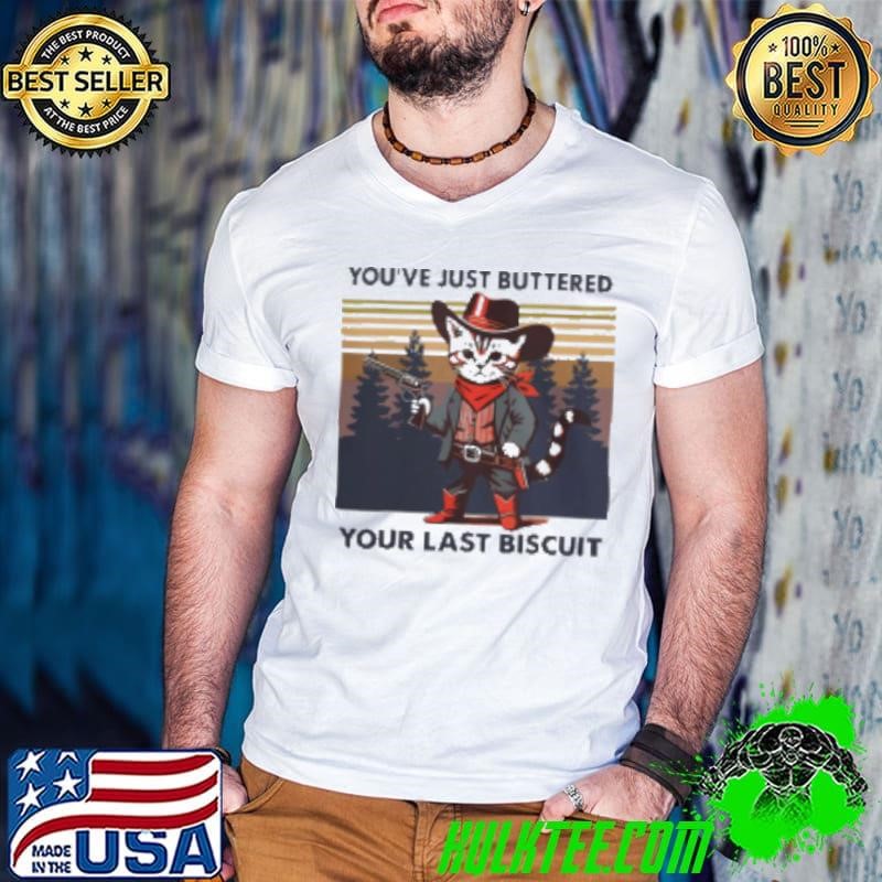 Cowboy Cat You've Just Buttered Your Last Biscuit Shirt