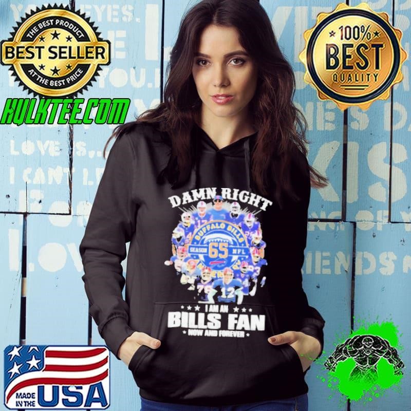 Damn Right I Am A Buffalo Bills Fan Season 65 NFL Now And Forever shirts Hoodie