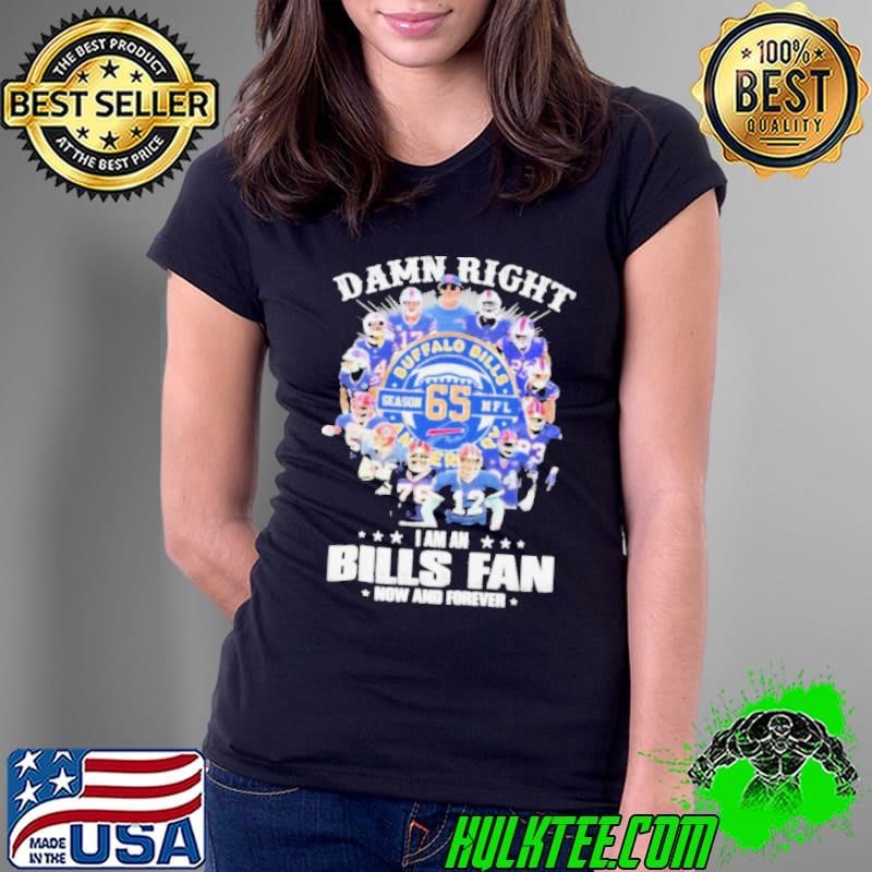 Damn Right I Am A Buffalo Bills Fan Season 65 NFL Now And Forever shirts Ladies Tee