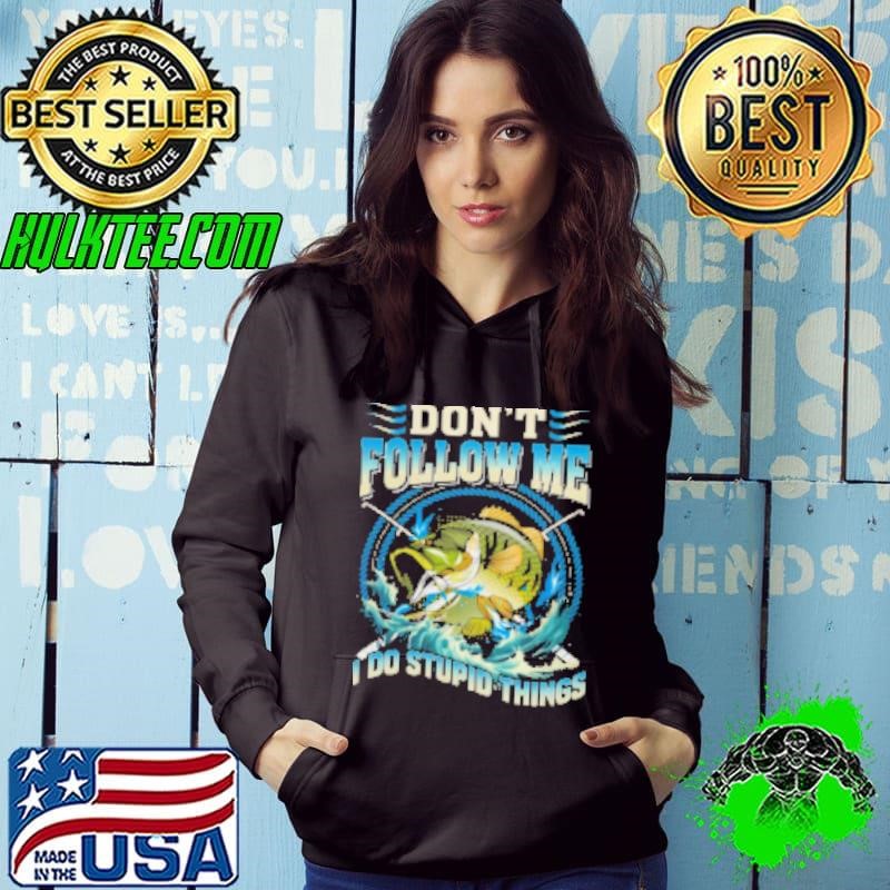 Don't Follow Me I Do Stupid Things Fishing Shirt