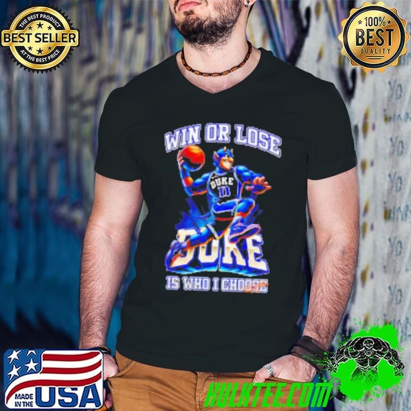 Duke Blue Devils NCAA Win Or Lose Is Who I Choose Shirt
