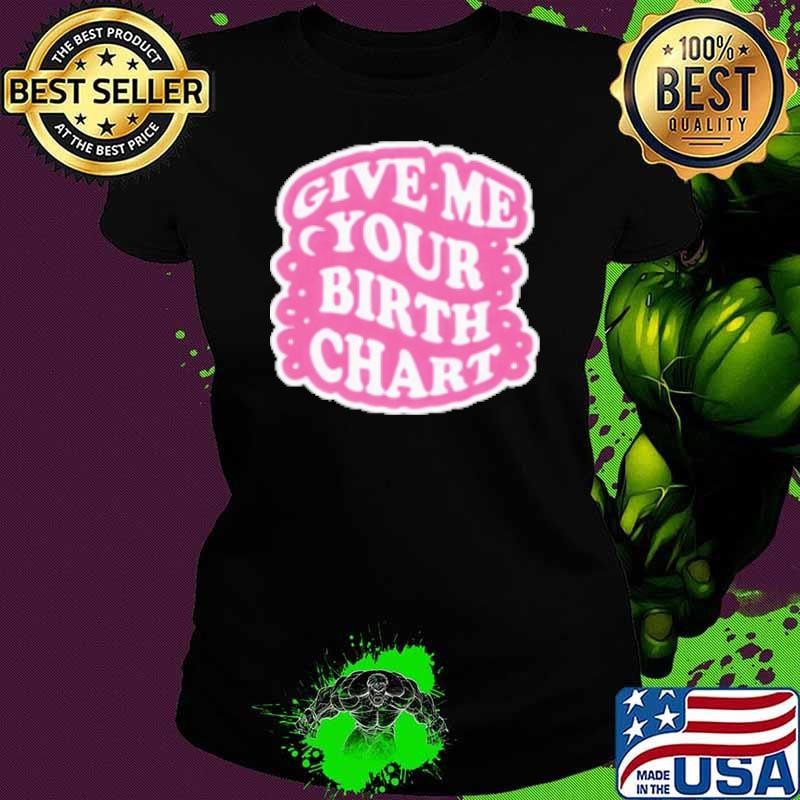 Give Me Your Birth Chart Shirt