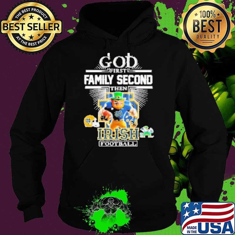 God First Family Second Then Notre Dame Fighting Irish Football Mascot Hoodie