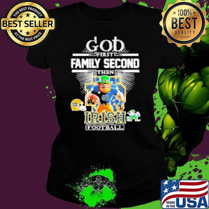 God First Family Second Then Notre Dame Fighting Irish Football Mascot Ladies tee