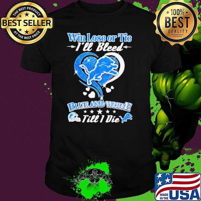 Heart Detroit Lions win lose or tie I’ll bleed blue and white till I die shirt