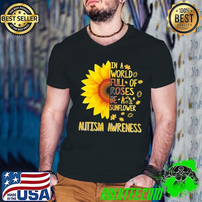 In a world full of Roses be a Sunflower Autism Awareness T-Shirt
