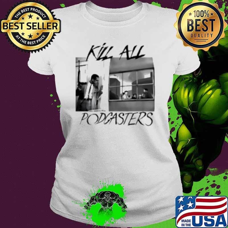 Kill All Podcasters Ladies tee