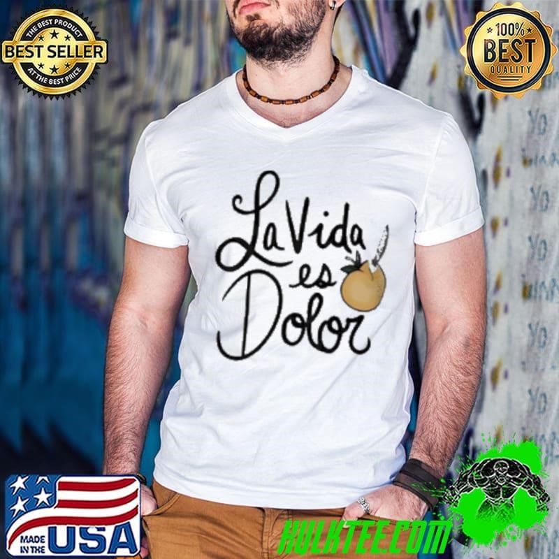 La Vida es dolor Shirt